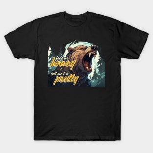 Feed me honey and tell me I'm pretty T-Shirt